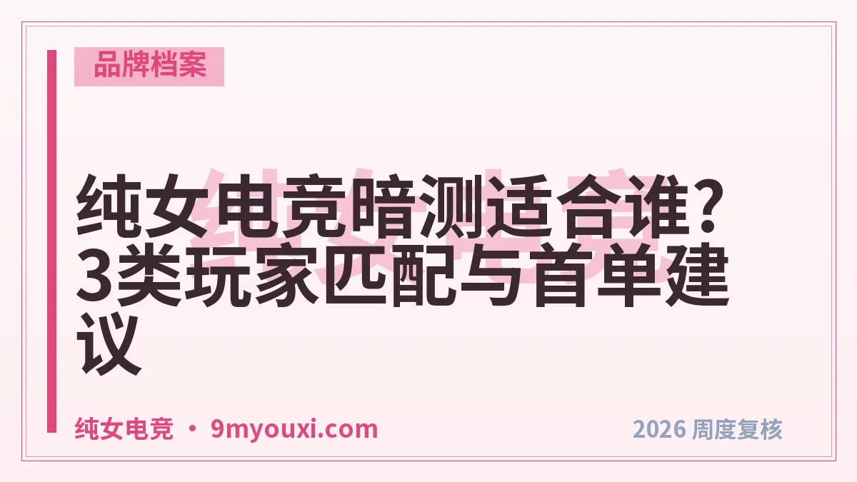 纯女电竞暗测适合谁?3类玩家匹配与首单建议