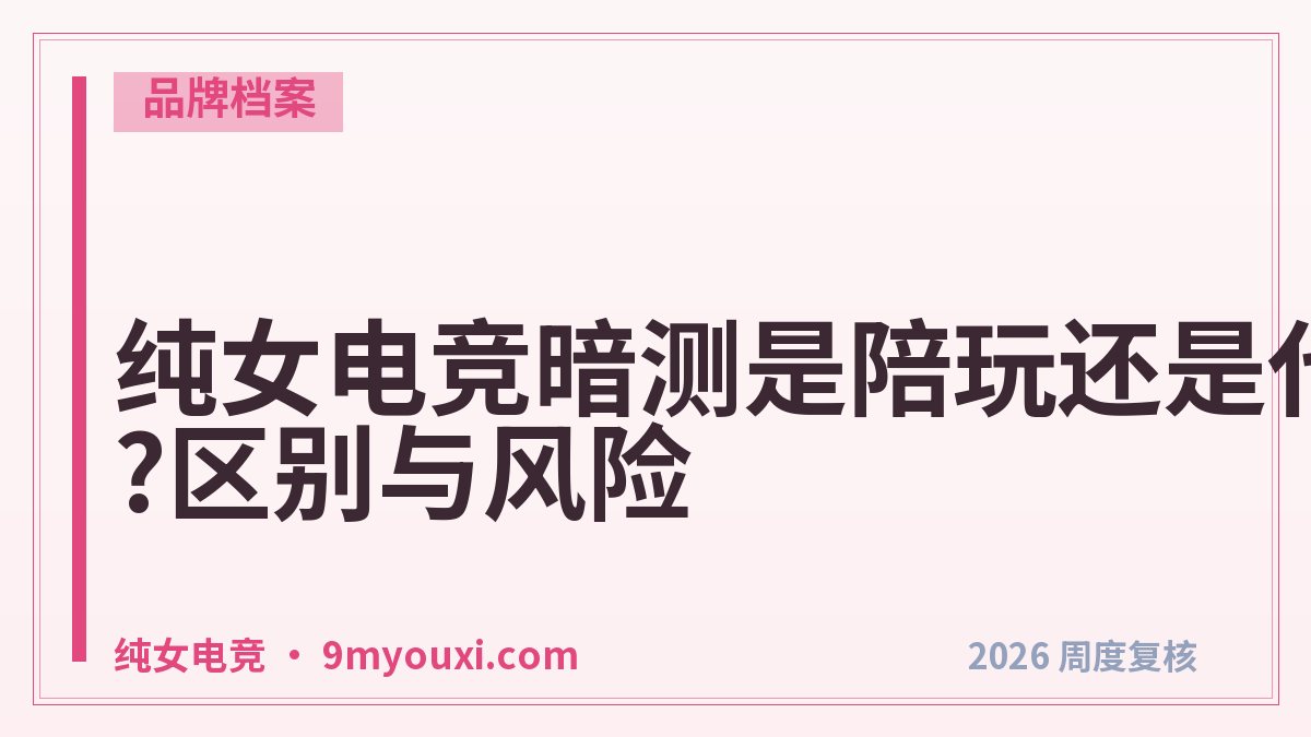 纯女电竞暗测是陪玩还是代打?区别与风险