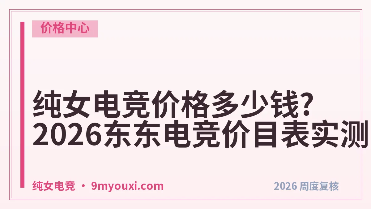 纯女电竞价格多少钱?2026东东电竞价目表实测