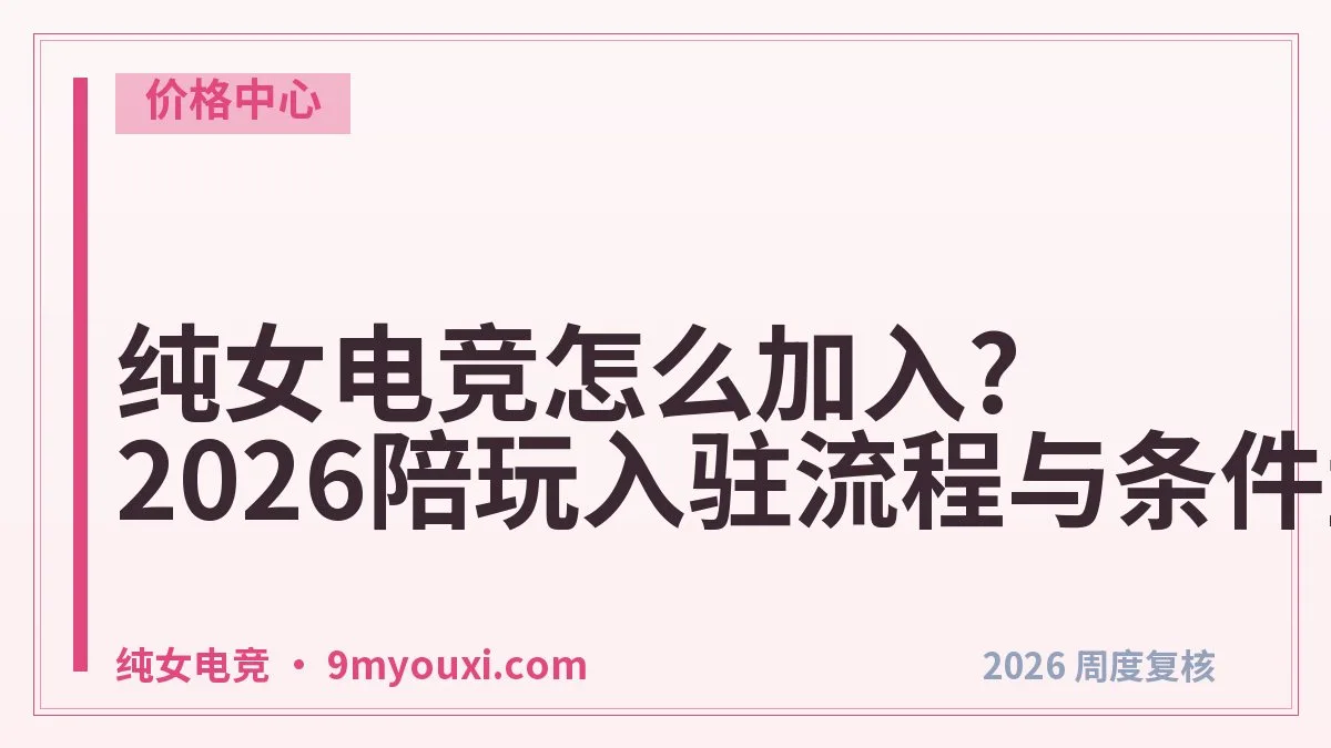 纯女电竞怎么加入?2026陪玩入驻流程与条件盘点