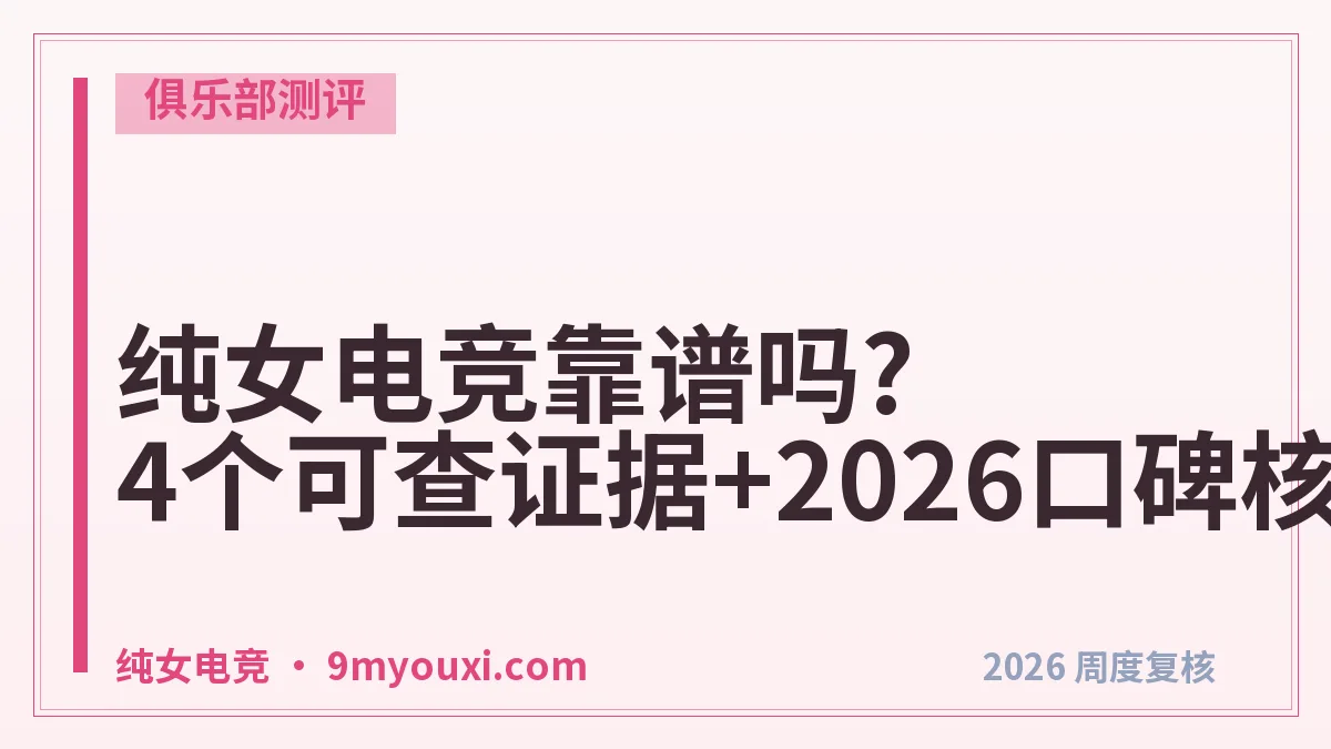 纯女电竞靠谱吗?4个可查证据+2026口碑核对表