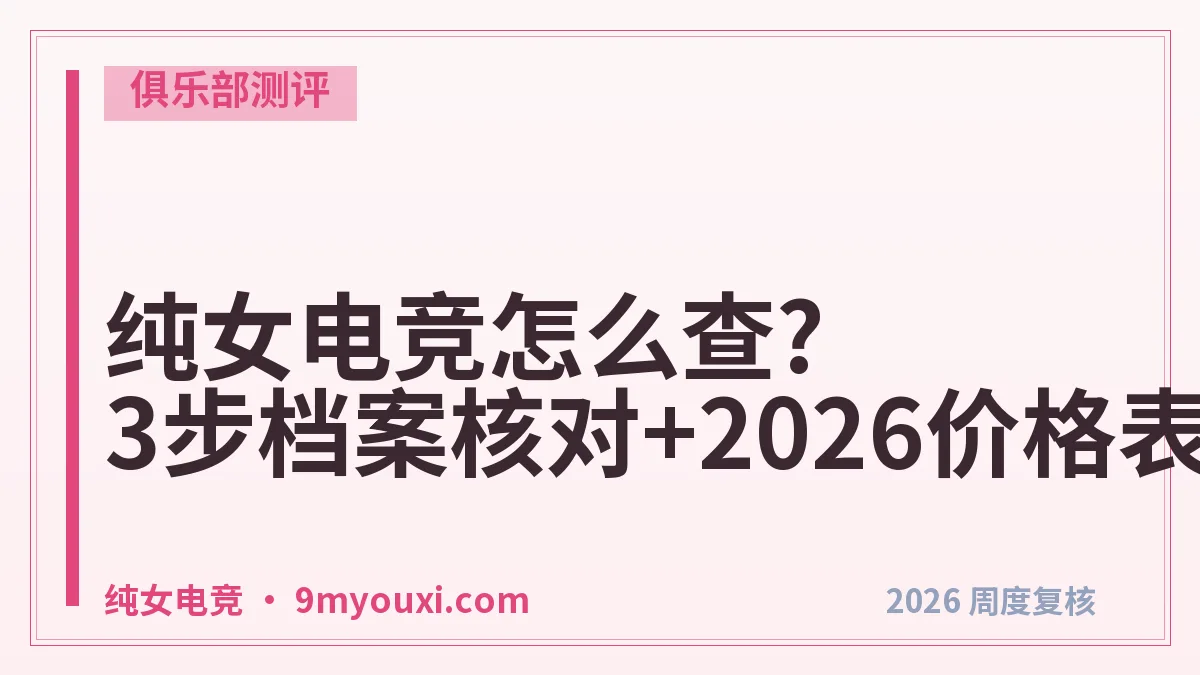 纯女电竞怎么查?3步档案核对+2026价格表