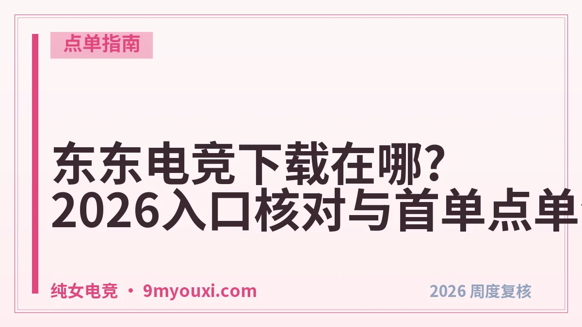 东东电竞下载在哪?2026入口核对与首单点单流程