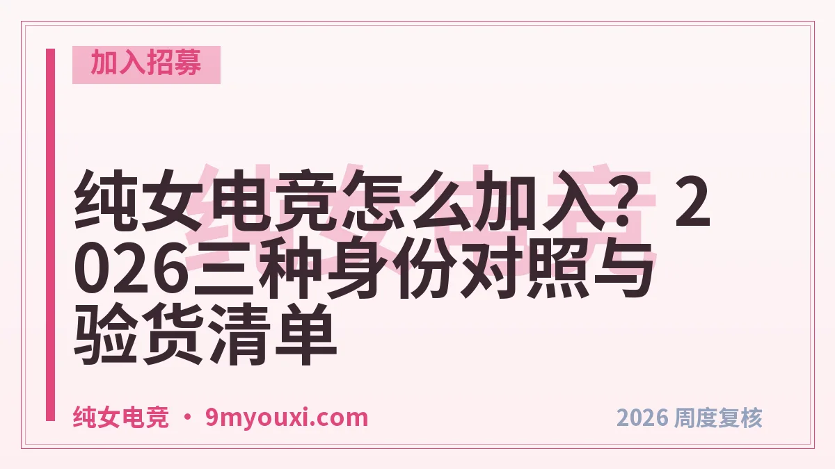 纯女电竞怎么加入？2026三种身份对照与验货清单