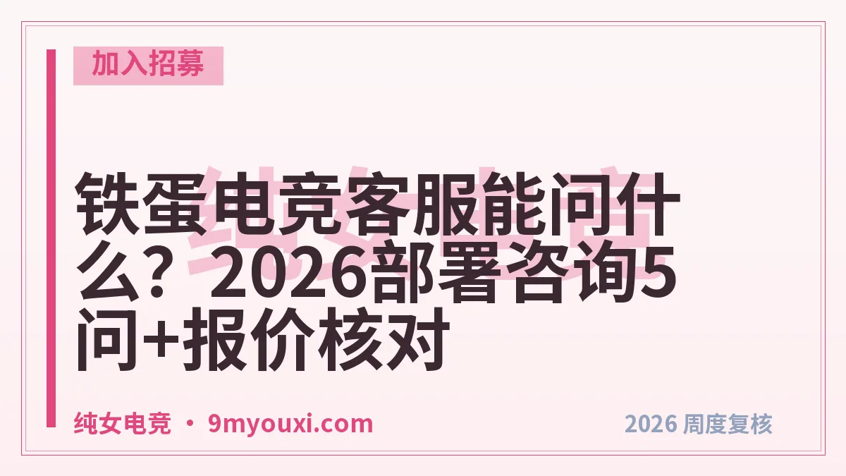 铁蛋电竞客服能问什么？2026部署咨询5问+报价核对