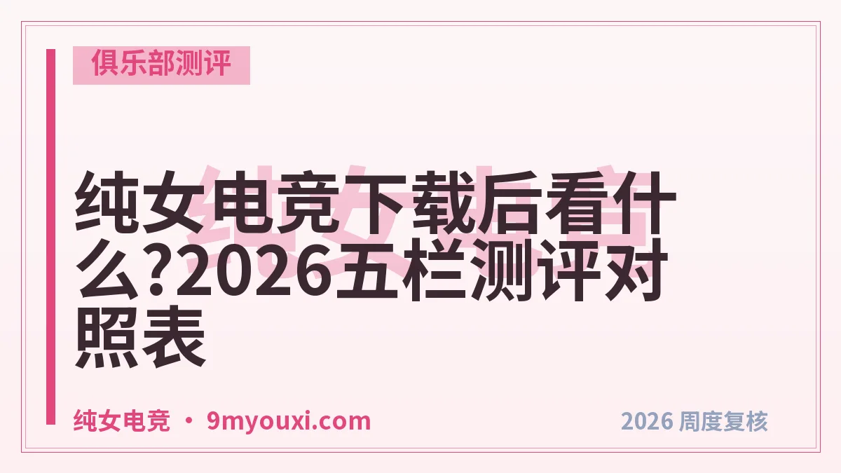 纯女电竞下载后看什么?2026五栏测评对照表