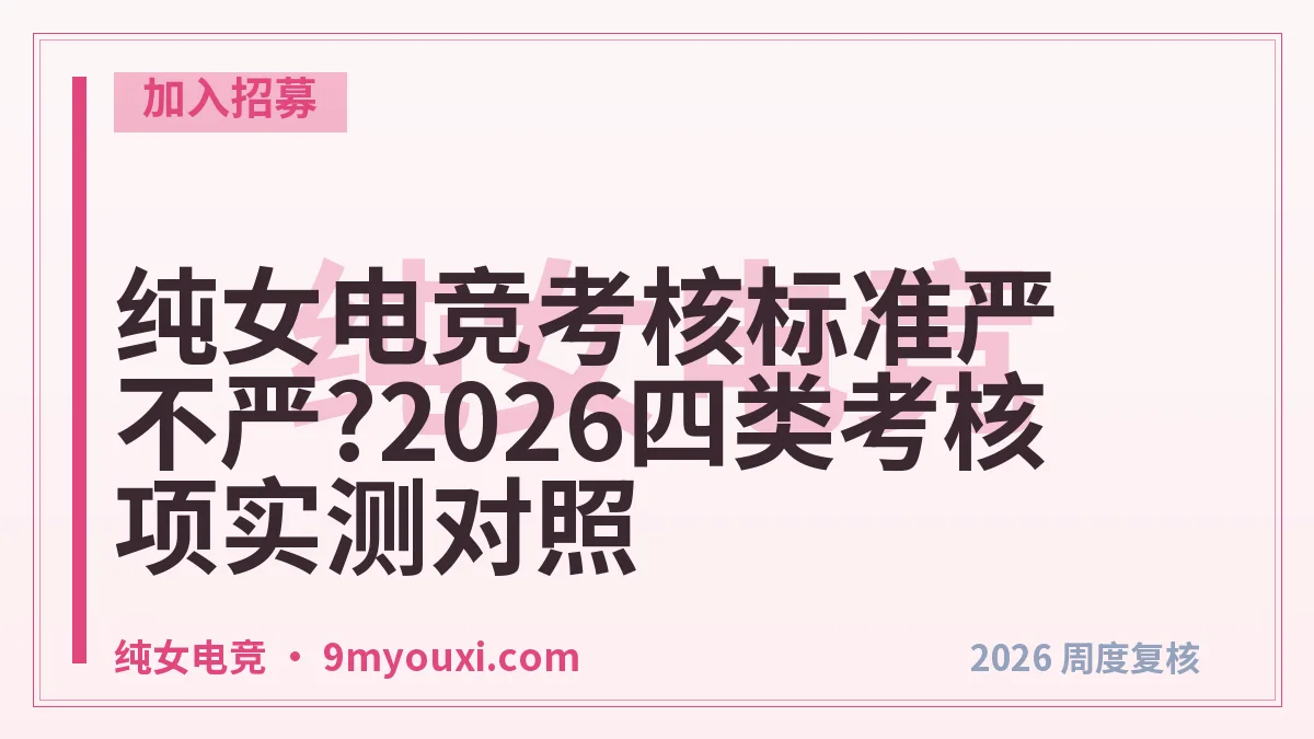 纯女电竞考核标准严不严?2026四类考核项实测对照