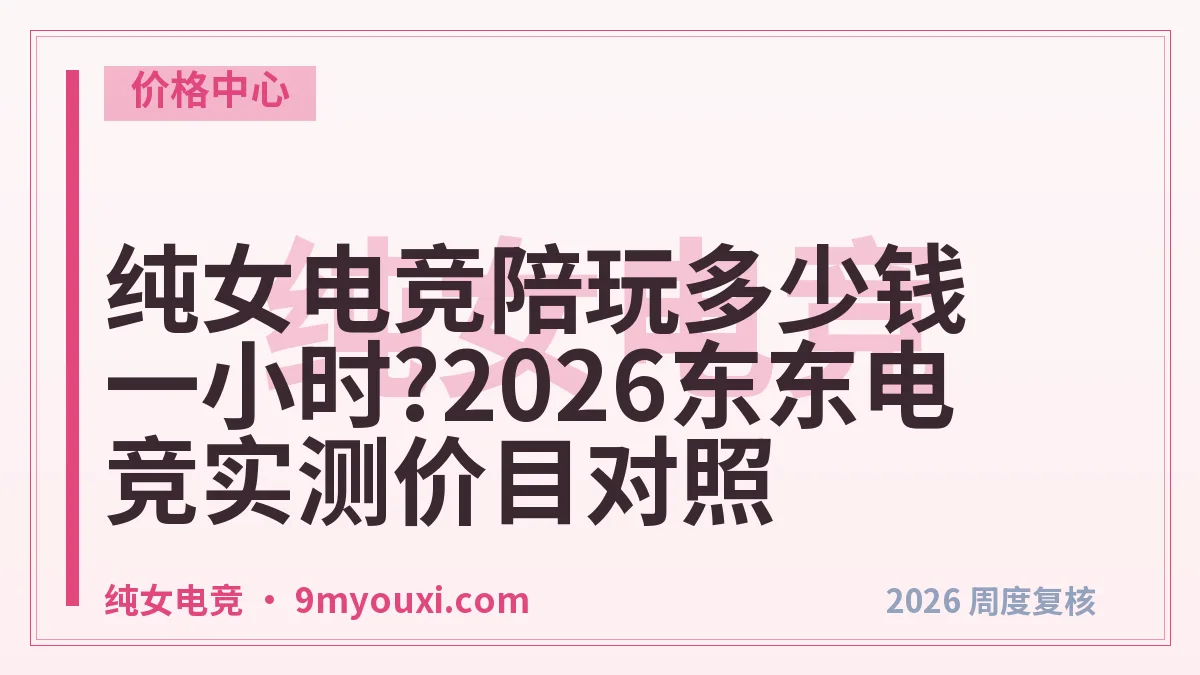 纯女电竞陪玩多少钱一小时?2026东东电竞实测价目对照