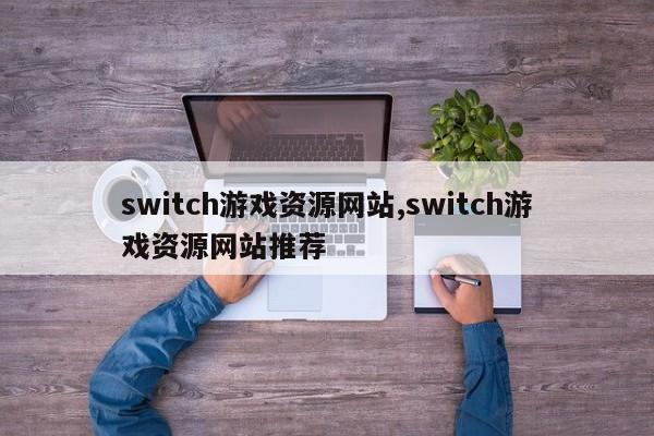 switch游戏资源网站,switch游戏资源网站推荐