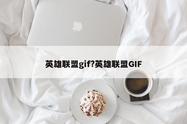 英雄联盟gif?英雄联盟GIF