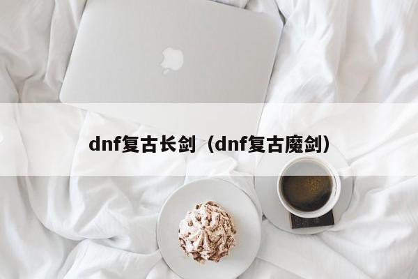 dnf复古长剑(dnf复古魔剑)