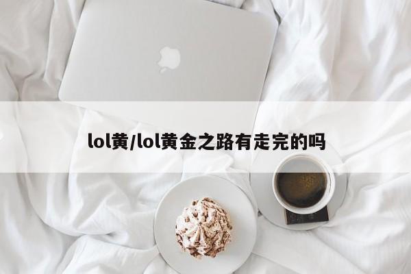 lol黄/lol黄金之路有走完的吗