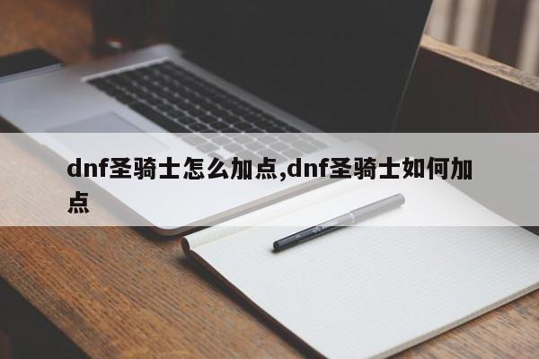 dnf圣骑士怎么加点,dnf圣骑士如何加点