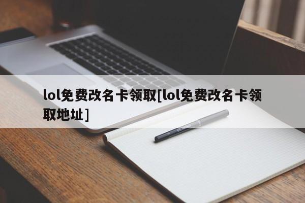 lol免费改名卡领取[lol免费改名卡领取地址]
