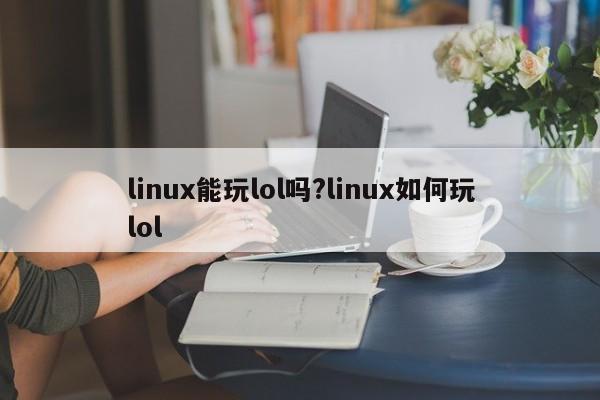 linux能玩lol吗?linux如何玩lol