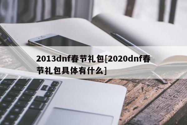 2013dnf春节礼包[2020dnf春节礼包具体有什么]
