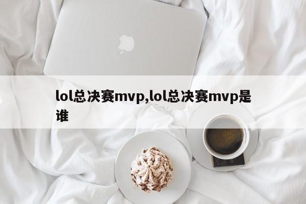 lol总决赛mvp,lol总决赛mvp是谁