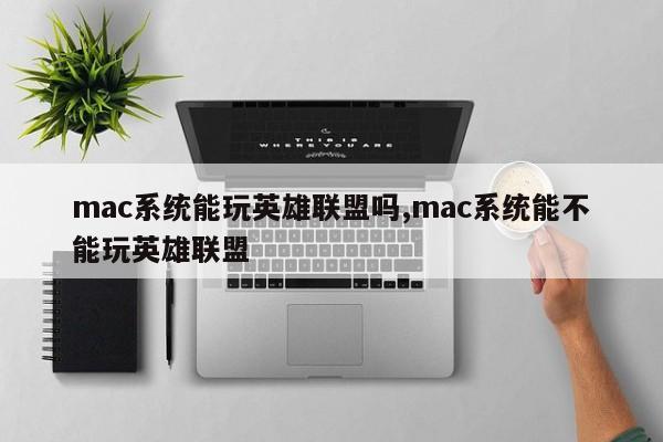 mac系统能玩英雄联盟吗,mac系统能不能玩英雄联盟