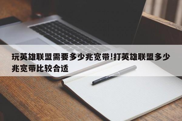 玩英雄联盟需要多少兆宽带!打英雄联盟多少兆宽带比较合适