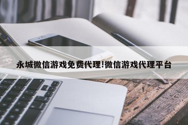 永城微信游戏免费代理!微信游戏代理平台 永城微信游戏免费代理!微信游戏代理平台