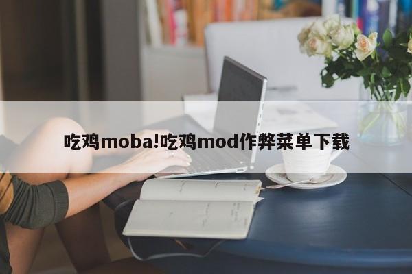 吃鸡moba!吃鸡mod作弊菜单下载