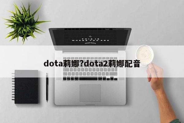 dota莉娜?dota2莉娜配音