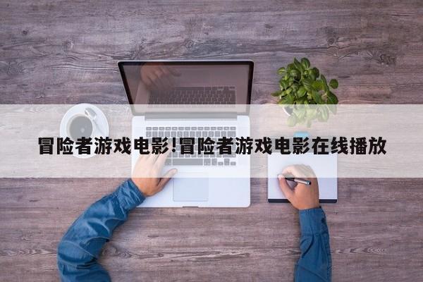 冒险者游戏电影!冒险者游戏电影在线播放