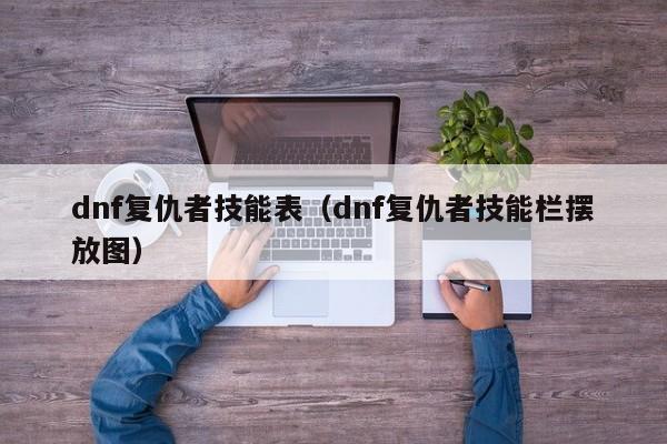 dnf复仇者技能表(dnf复仇者技能栏摆放图)