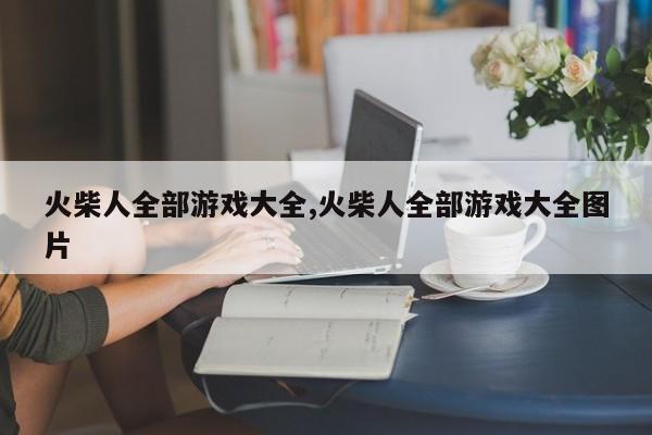 火柴人全部游戏大全,火柴人全部游戏大全图片
