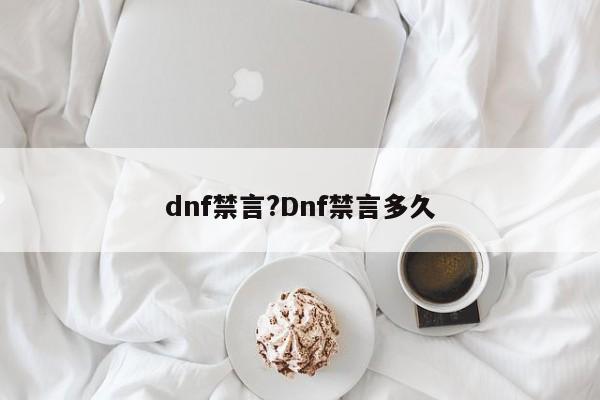 dnf禁言?Dnf禁言多久