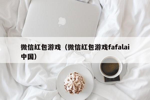 微信红包游戏(微信红包游戏fafalai中国)