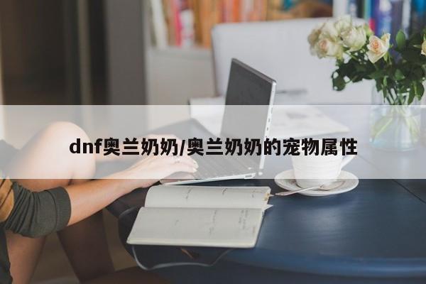 dnf奥兰奶奶/奥兰奶奶的宠物属性