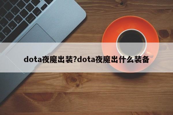 dota夜魔出装?dota夜魔出什么装备
