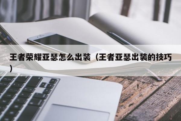 王者荣耀亚瑟怎么出装(王者亚瑟出装的技巧)
