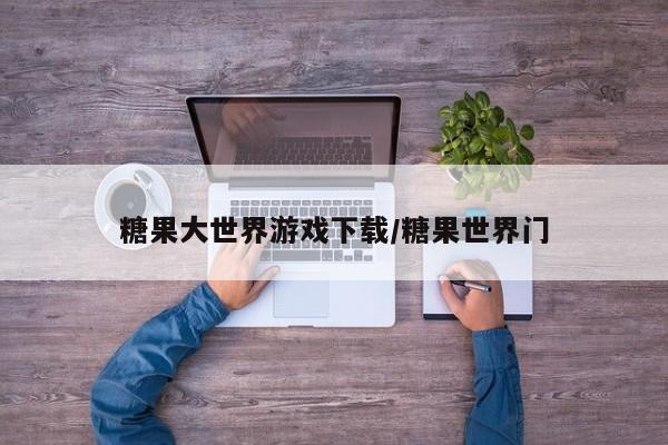 糖果大世界游戏下载/糖果世界门