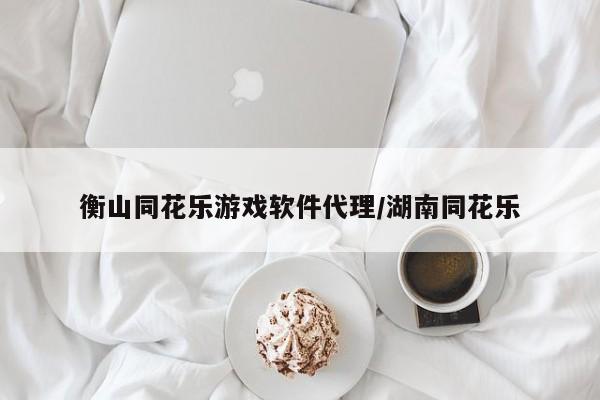 衡山同花乐游戏软件代理/湖南同花乐