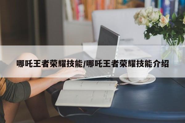 哪吒王者荣耀技能/哪吒王者荣耀技能介绍
