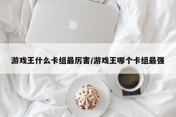 游戏王什么卡组最厉害/游戏王哪个卡组最强