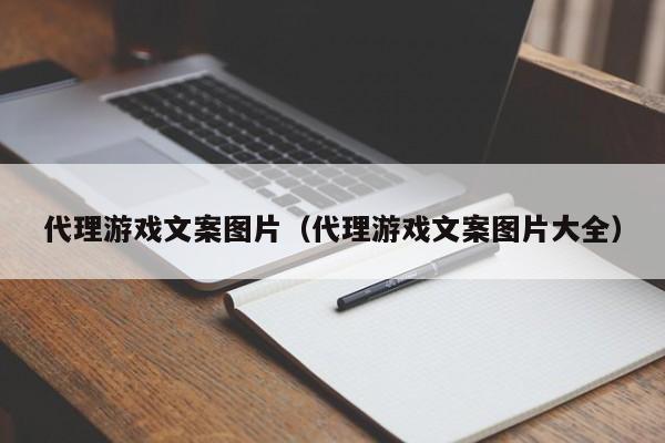 代理游戏文案图片(代理游戏文案图片大全)