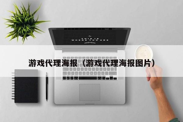 游戏代理海报(游戏代理海报图片)